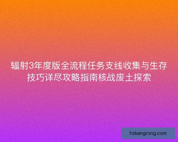 辐射3年度版全流程任务支线收集与生存技巧详尽攻略指南核战废土探索